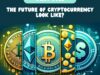 What Does the Future of Cryptocurrency Look Like?