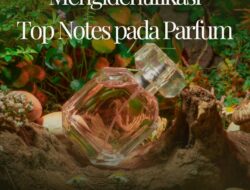 Mengidentifikasi Top Notes dalam Parfum: Panduan Sederhana untuk Pemula